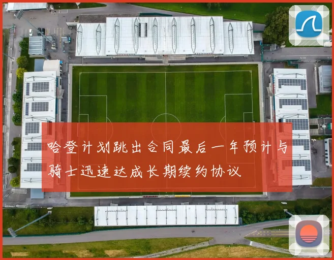 哈登计划跳出合同最后一年预计与骑士迅速达成长期续约协议