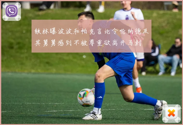 铁林曝波波和帕克言论令伦纳德及其舅舅感到不被尊重欲离开马刺